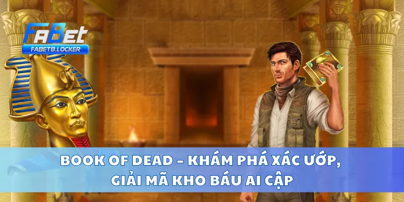 Book of Dead – Khám Phá Xác Ướp, Giải Mã Kho Báu Ai Cập