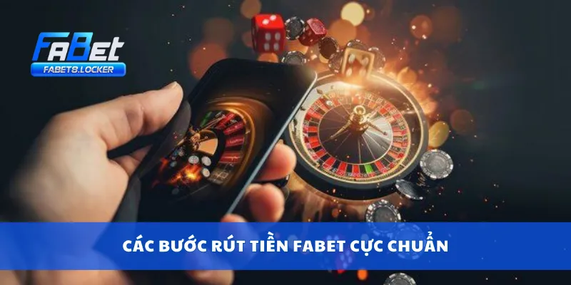 Rút Tiền Fabet 2 Các bước rút tiền Fabet cực chuẩn