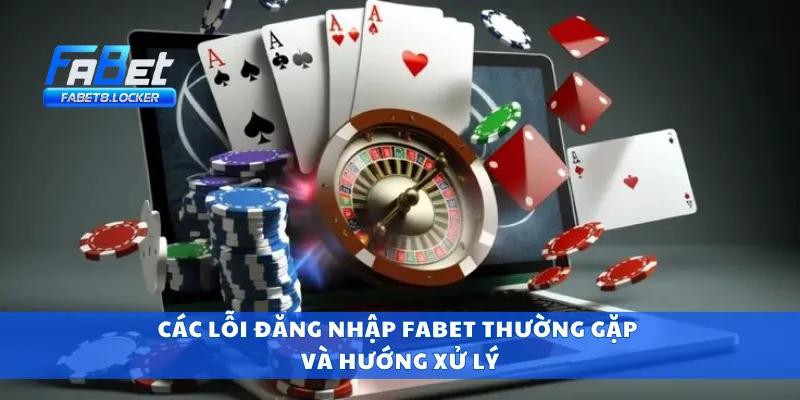 Đăng Nhập Fabet 4 Các lỗi đăng nhập Fabet thường gặp và hướng xử lý