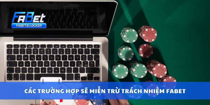 Miễn Trừ Trách Nhiệm Fabet 3 Các trường hợp sẽ miễn trừ trách nhiệm Fabet