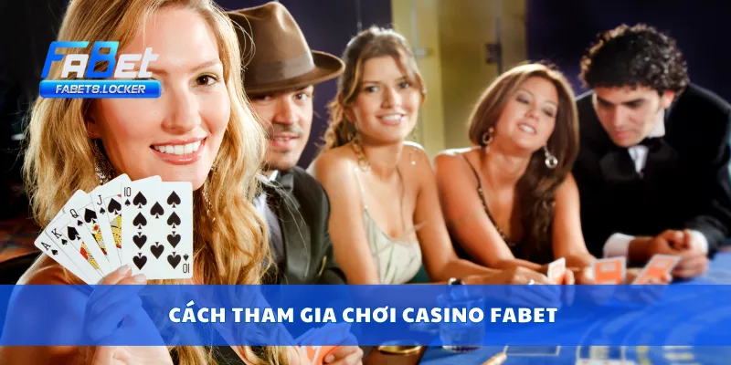 Cách tham gia chơi casino Fabet