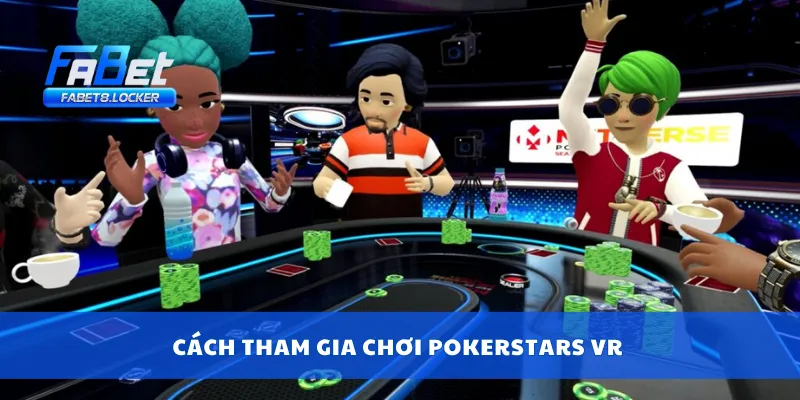 PokerStars VR – Thế Giới Poker Thực Tế Ảo Cực Đỉnh 3 Cách tham gia chơi PokerStars VR