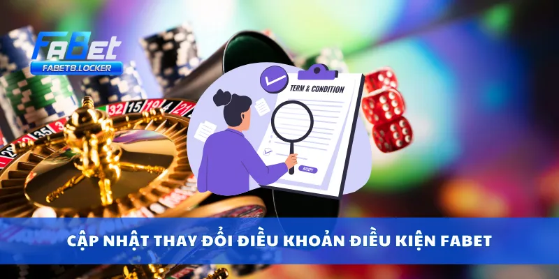 Điều Khoản Điều Kiện Fabet 4 Cập nhật thay đổi điều khoản điều kiện Fabet