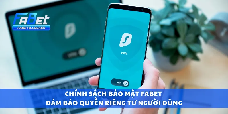 Chính Sách Bảo Mật Fabet 3 Chính sách bảo mật Fabet đảm bảo quyền riêng tư người dùng