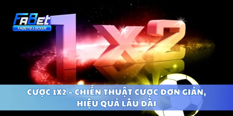 Cược 1X2 – Chiến Thuật Cược Đơn Giản, Hiệu Quả Lâu Dài