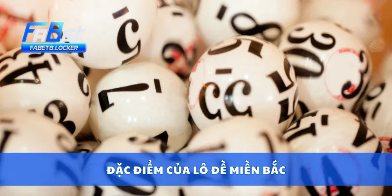 Lô Đề Miền Bắc – Bắt Cặp Số Chuẩn Từ Cao Thủ Già Làng 2 Đặc điểm của lô đề miền Bắc