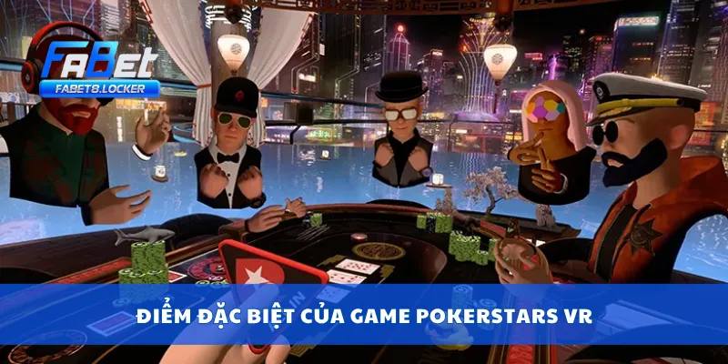 PokerStars VR – Thế Giới Poker Thực Tế Ảo Cực Đỉnh 2 Điểm đặc biệt của game PokerStars VR