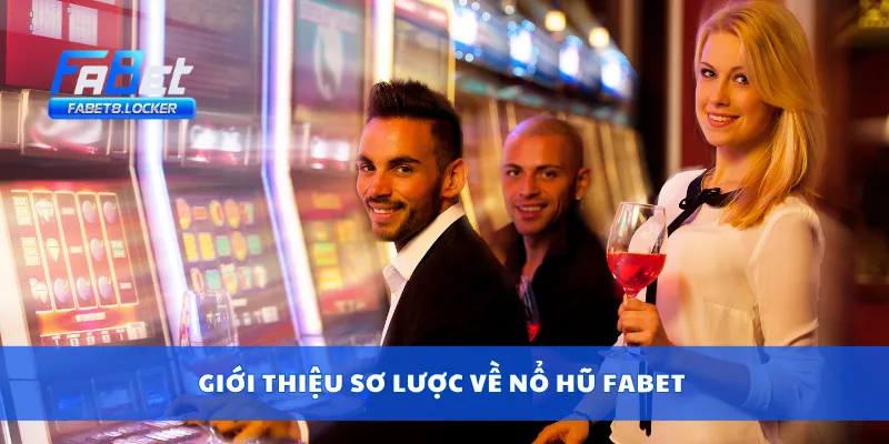 Giới thiệu sơ lược về nổ hũ Fabet