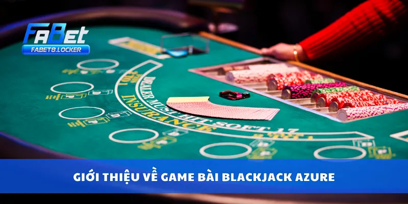 Blackjack Azure – Trải Nghiệm Bàn Chơi Chuẩn Quốc Tế 2 Giới thiệu về game bài Blackjack Azure