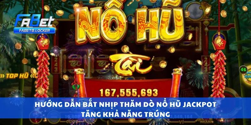 Hướng dẫn bắt nhịp thăm dò nổ hũ jackpot tăng khả năng trúng
