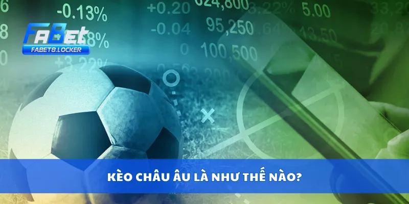 Kèo Châu Âu – Soi Kèo 1X2 Từ Dữ Liệu Gốc Nhà Cái Uy Tín 2 Kèo châu Âu là như thế nào?