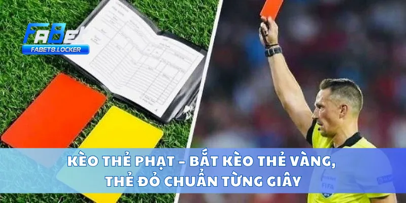 Kèo Thẻ Phạt – Bắt Kèo Thẻ Vàng, Thẻ Đỏ Chuẩn Từng Giây