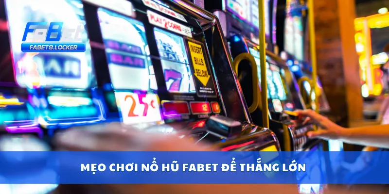 Mẹo chơi nổ hũ Fabet để thắng lớn
