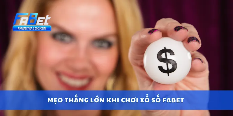 Mẹo thắng lớn khi chơi xổ số Fabet