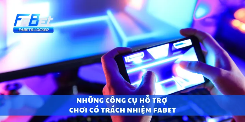 Chơi Có Trách Nhiệm Fabet 2 Những công cụ hỗ trợ chơi có trách nhiệm Fabet