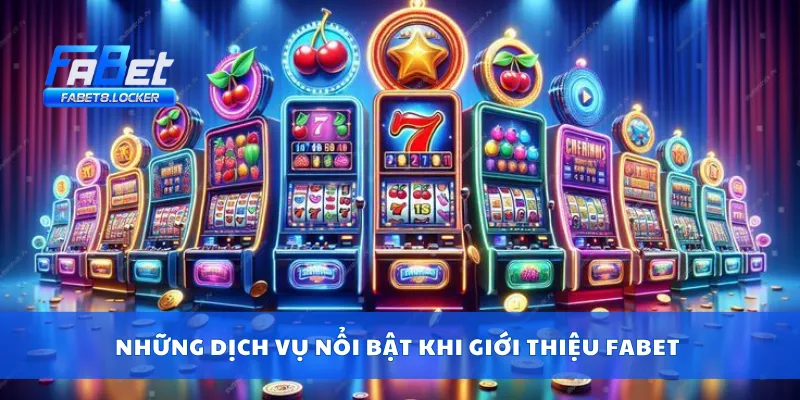Giới Thiệu Fabet 2 Những dịch vụ nổi bật khi giới thiệu Fabet