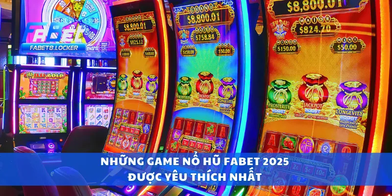 Những game nổ hũ Fabet 2025 được yêu thích nhất