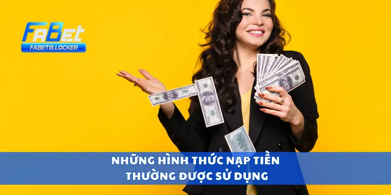 Nạp Tiền Fabet 1 Những hình thức nạp tiền thường được sử dụng