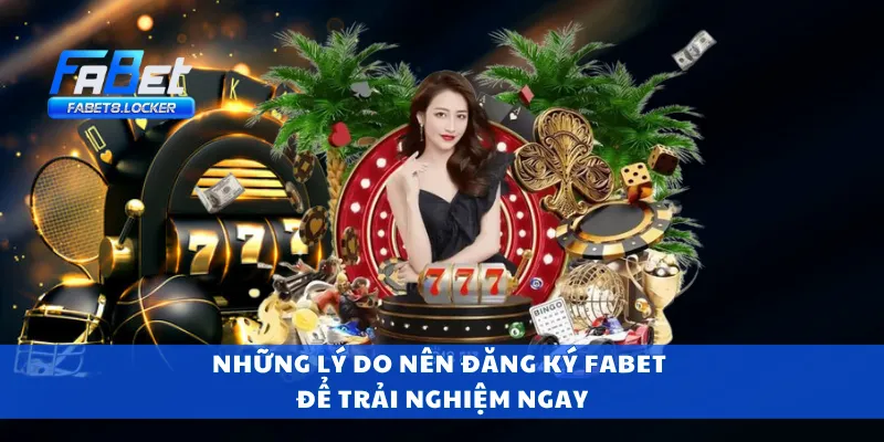 Đăng Ký Fabet 1 Những lý do nên đăng ký Fabet để trải nghiệm ngay