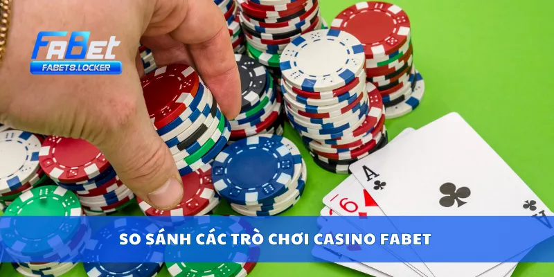 So sánh các trò chơi casino Fabet