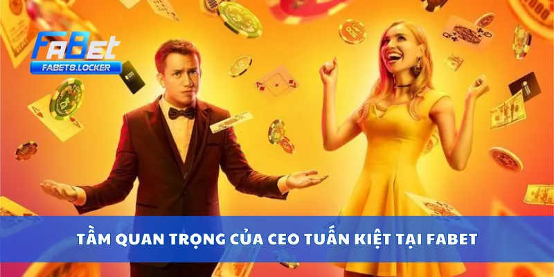 Tầm quan trọng của CEO Tuấn Kiệt tại Fabet