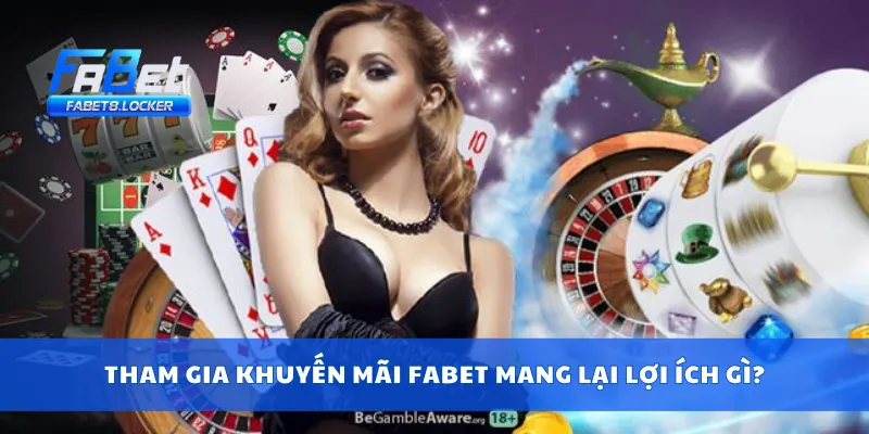 Khuyến Mãi Fabet 3 Tham gia khuyến mãi Fabet mang lại lợi ích gì?