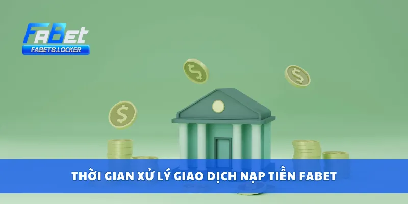 Nạp Tiền Fabet 4 Thời gian xử lý giao dịch nạp tiền Fabet