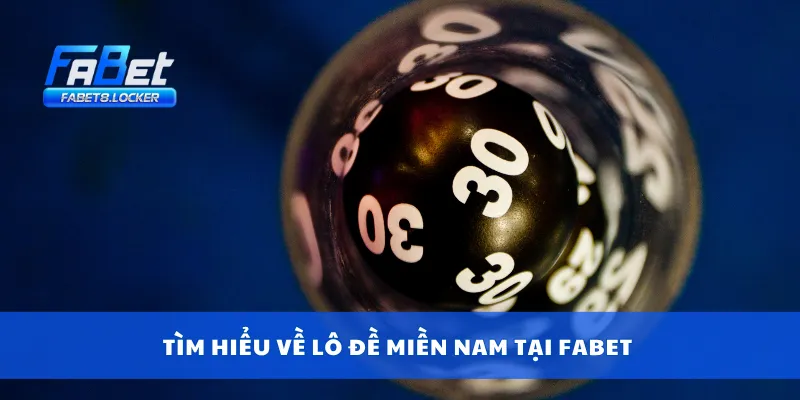 Lô Đề Miền Nam – Thống Kê Lô Rơi, Lô Gan Chuẩn Từng Ngày 2 Tìm hiểu về lô đề miền nam tại Fabet
