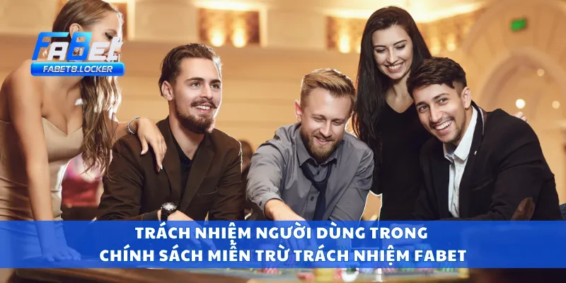 Miễn Trừ Trách Nhiệm Fabet 4 Trách nhiệm người dùng trong chính sách miễn trừ trách nhiệm Fabet