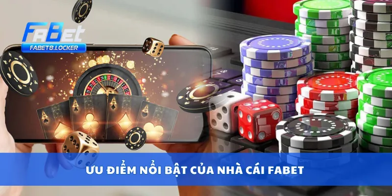 Ưu điểm nổi bật của nhà cái Fabet 